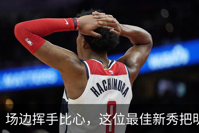 场边挥手比心，这位最佳新秀把明尼苏达当成了家