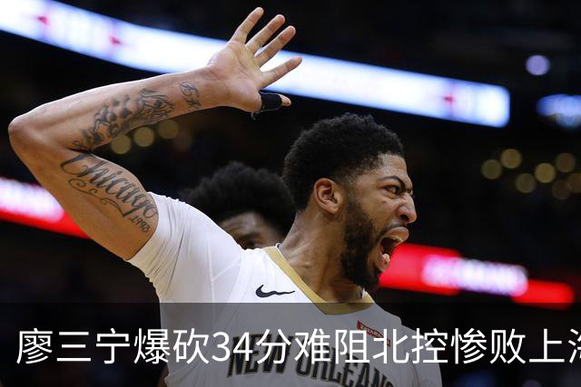 廖三宁爆砍34分难阻北控惨败上海,他像极了当初的郭艾伦