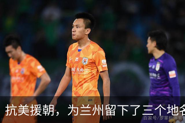 抗美援朝,为兰州留下了三个地名