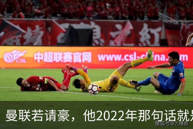 曼联若请豪，他2022年那句话就是条件不是谈判话术